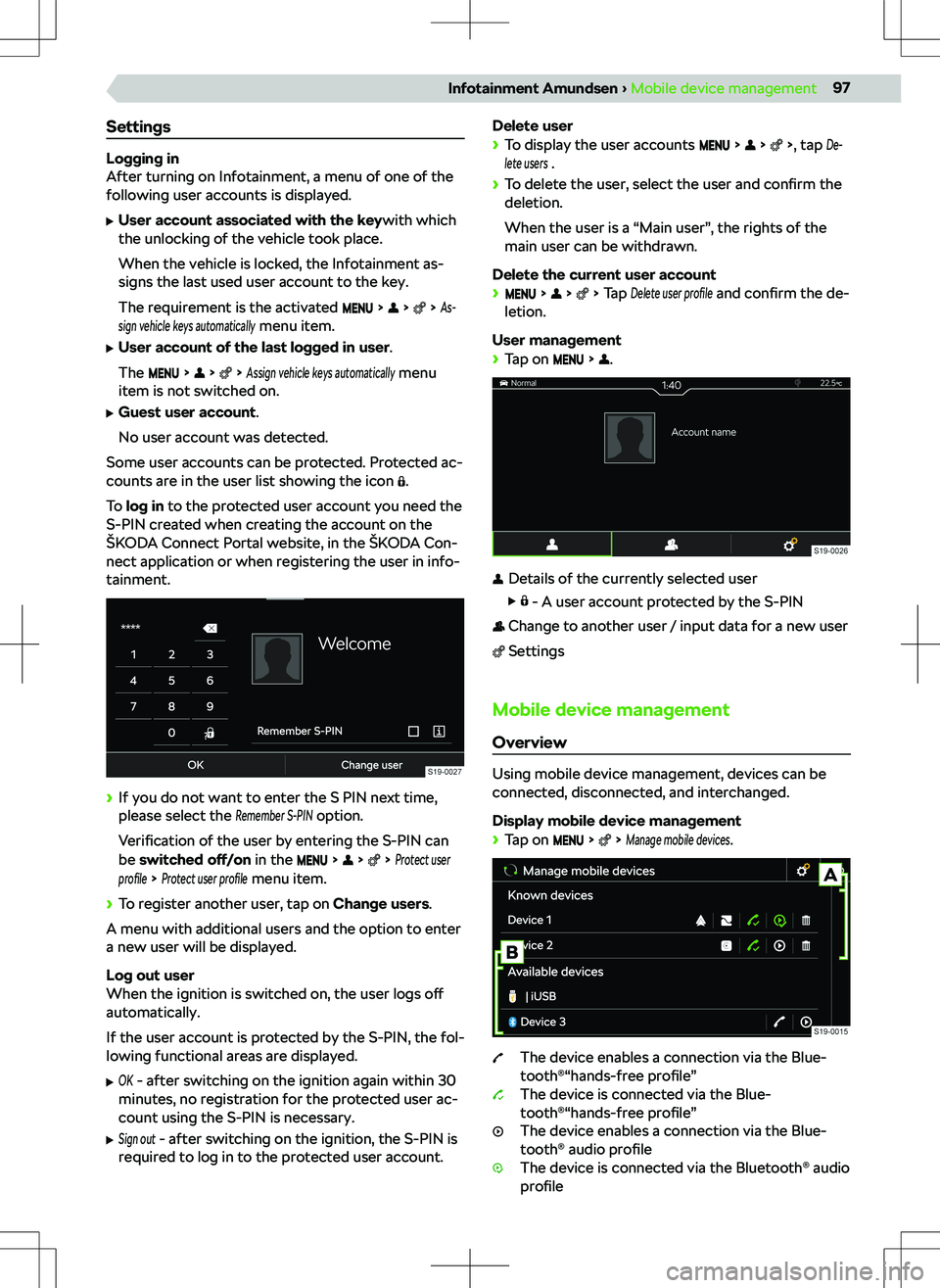 SKODA KAMIQ 2019 Owner´s Manual Settings
Logging in
After turning on Infotainment, a menu of one of the
following user accounts is displayed.
SKODA KAMIQ 2019 Owner´s Manual Settings
Logging in
After turning on Infotainment, a menu of one of the
following user accounts is displayed.