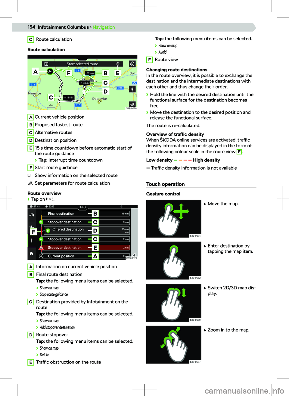SKODA KODIAQ 2022  Owner´s Manual CRoute calculation
Route calculation
ACurrent vehicle positionBProposed fastest routeCAlternative routesDDestination positionE15 s time countdown before automatic start of
the route guidance
