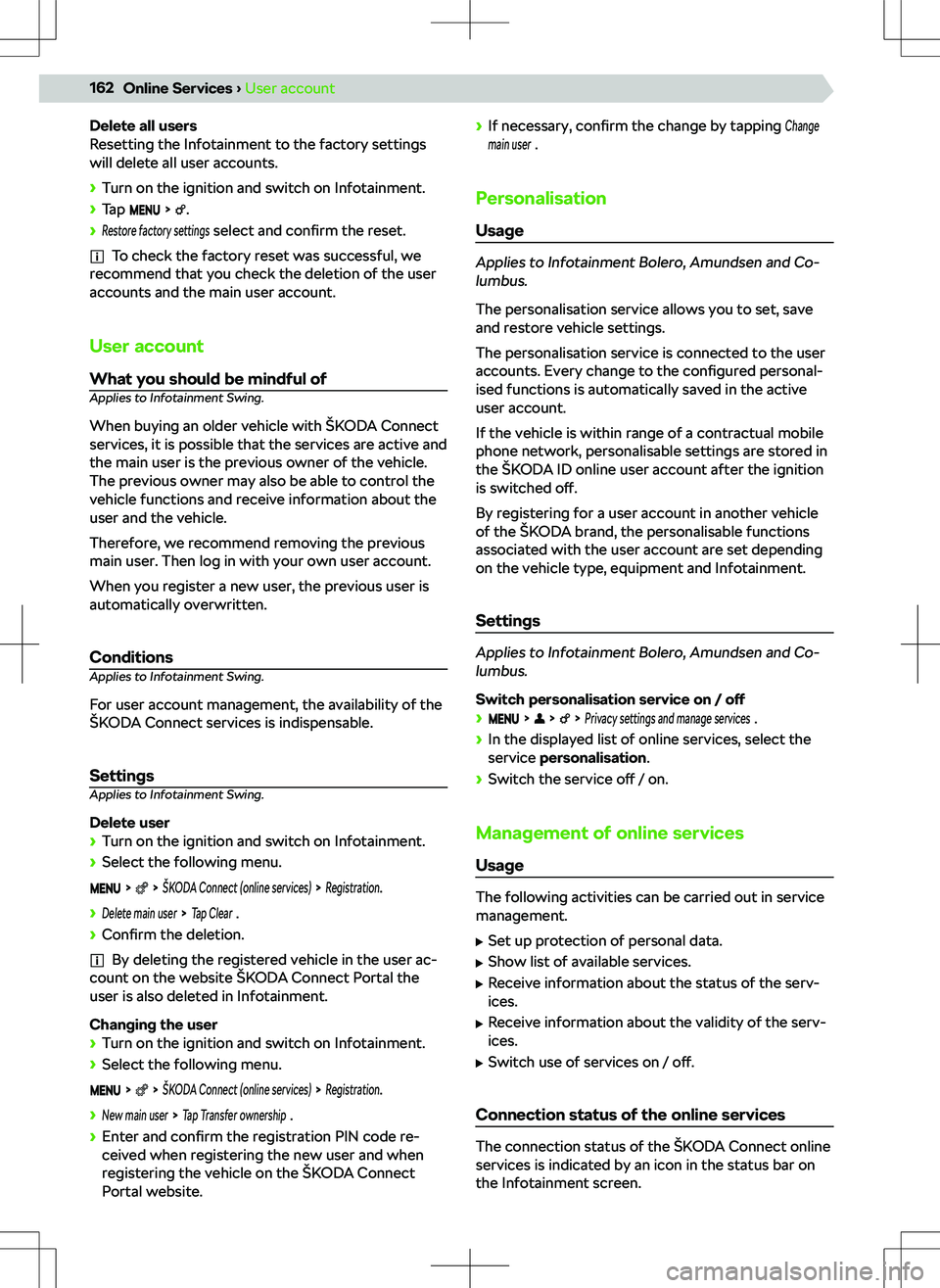 SKODA KODIAQ 2022 Owner´s Manual Delete all users
Resetting the Infotainment to the factory settings
will delete all user accounts.
SKODA KODIAQ 2022 Owner´s Manual Delete all users
Resetting the Infotainment to the factory settings
will delete all user accounts.