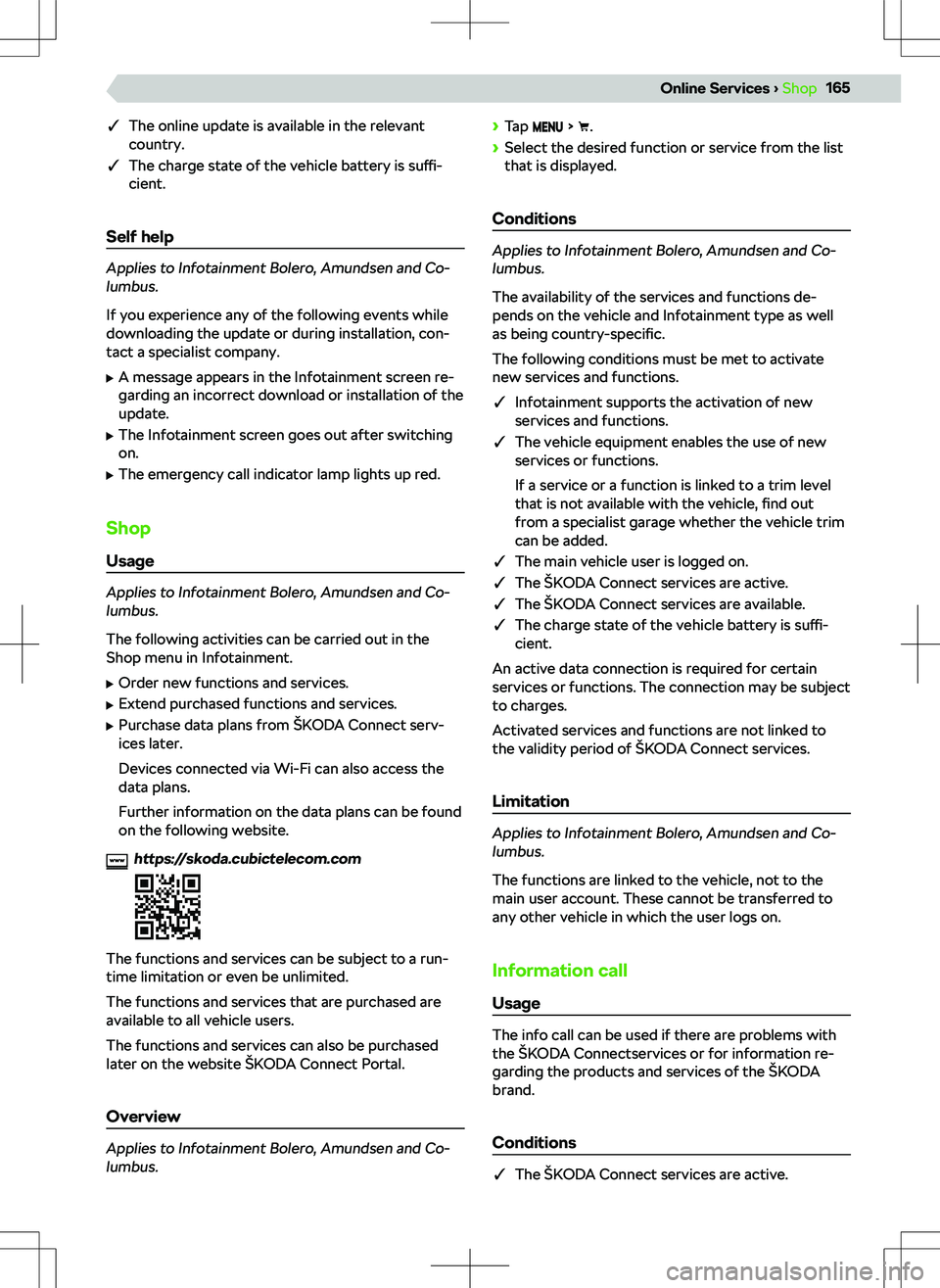 SKODA KODIAQ 2022  Owner´s Manual qThe online update is available in the relevant
country.
q The charge state of the vehicle battery is  suffi-
cient.
Self help
Applies to Infotainment Bolero, Amundsen and Co-
lumbus.
If you experie