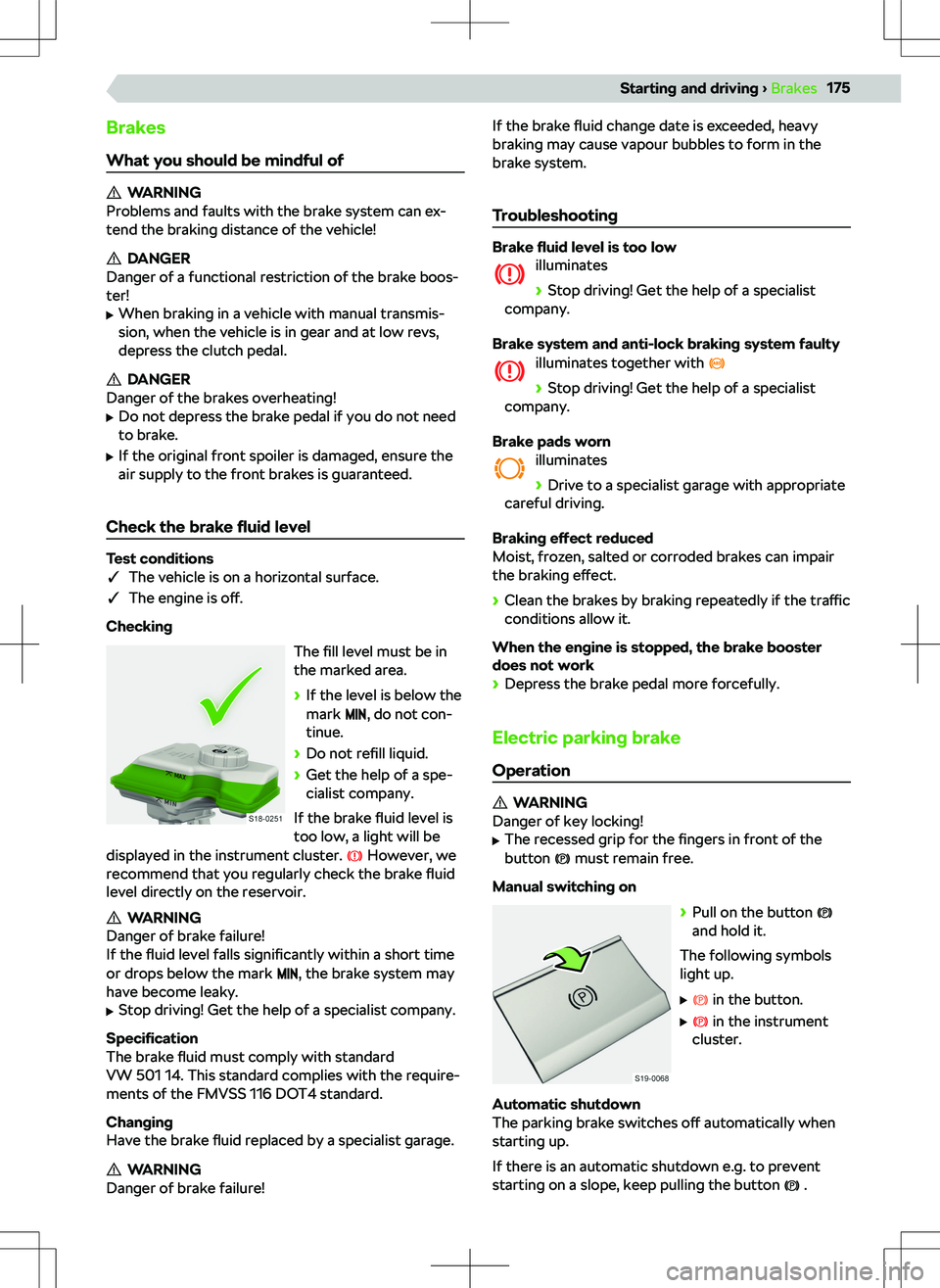 SKODA KODIAQ 2020 Owner´s Manual Brakes
What you should be mindful of
WARNING
Problems and faults with the brake system can ex-
tend the braking distance of the vehicle!
DANGER
Danger of a functional restriction of the brake boos-
te SKODA KODIAQ 2020 Owner´s Manual Brakes
What you should be mindful of
WARNING
Problems and faults with the brake system can ex-
tend the braking distance of the vehicle!
DANGER
Danger of a functional restriction of the brake boos-
te