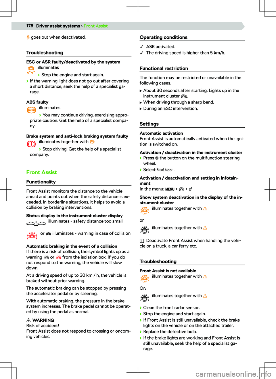 SKODA KODIAQ 2022  Owner´s Manual  goes out when deactivated.
Troubleshooting
ESC or ASR faulty/deactivated by the system illuminates
