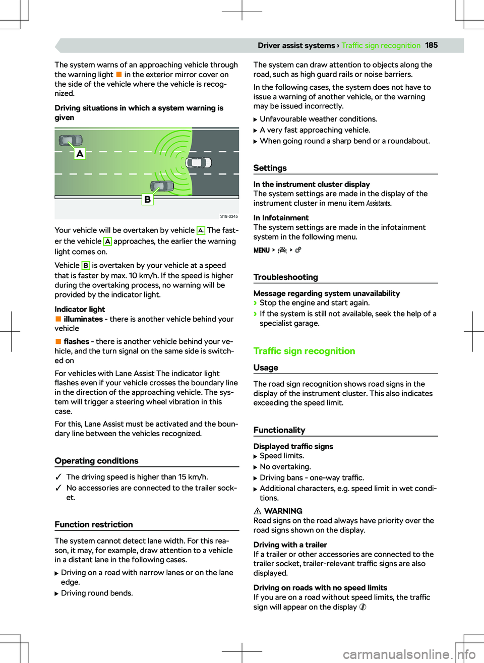 SKODA KODIAQ 2022  Owner´s Manual The system warns of an approaching vehicle through
the warning light  in the exterior mirror cover on
the side of the vehicle where the vehicle is recog-
nized.
Driving situations in which a system wa
