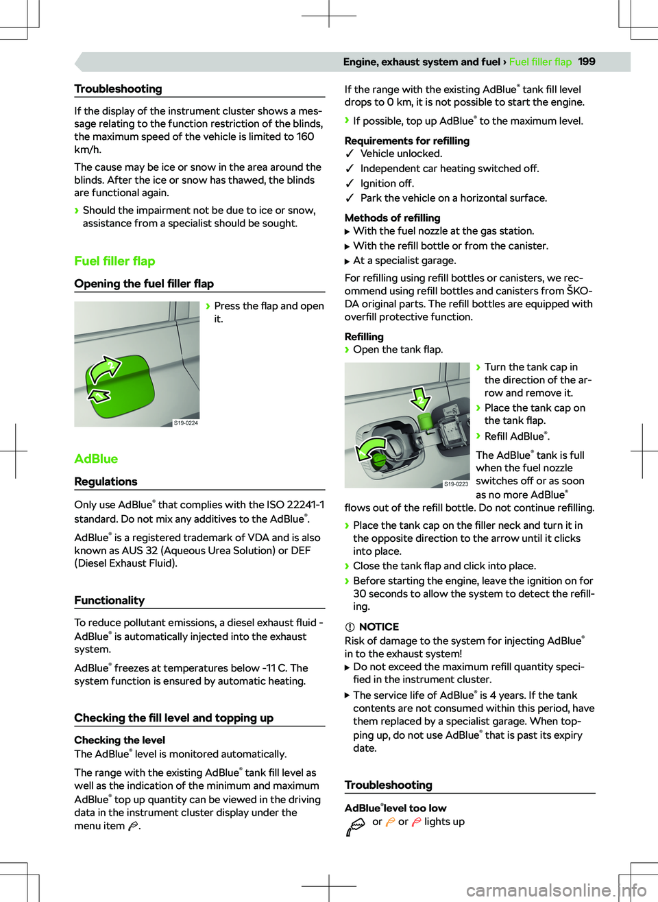 SKODA KODIAQ 2022  Owner´s Manual Troubleshooting
If the display of the instrument cluster shows a mes-
sage relating to the function restriction of the blinds,
the maximum speed of the vehicle is limited to 160 km/h.
The cause may be