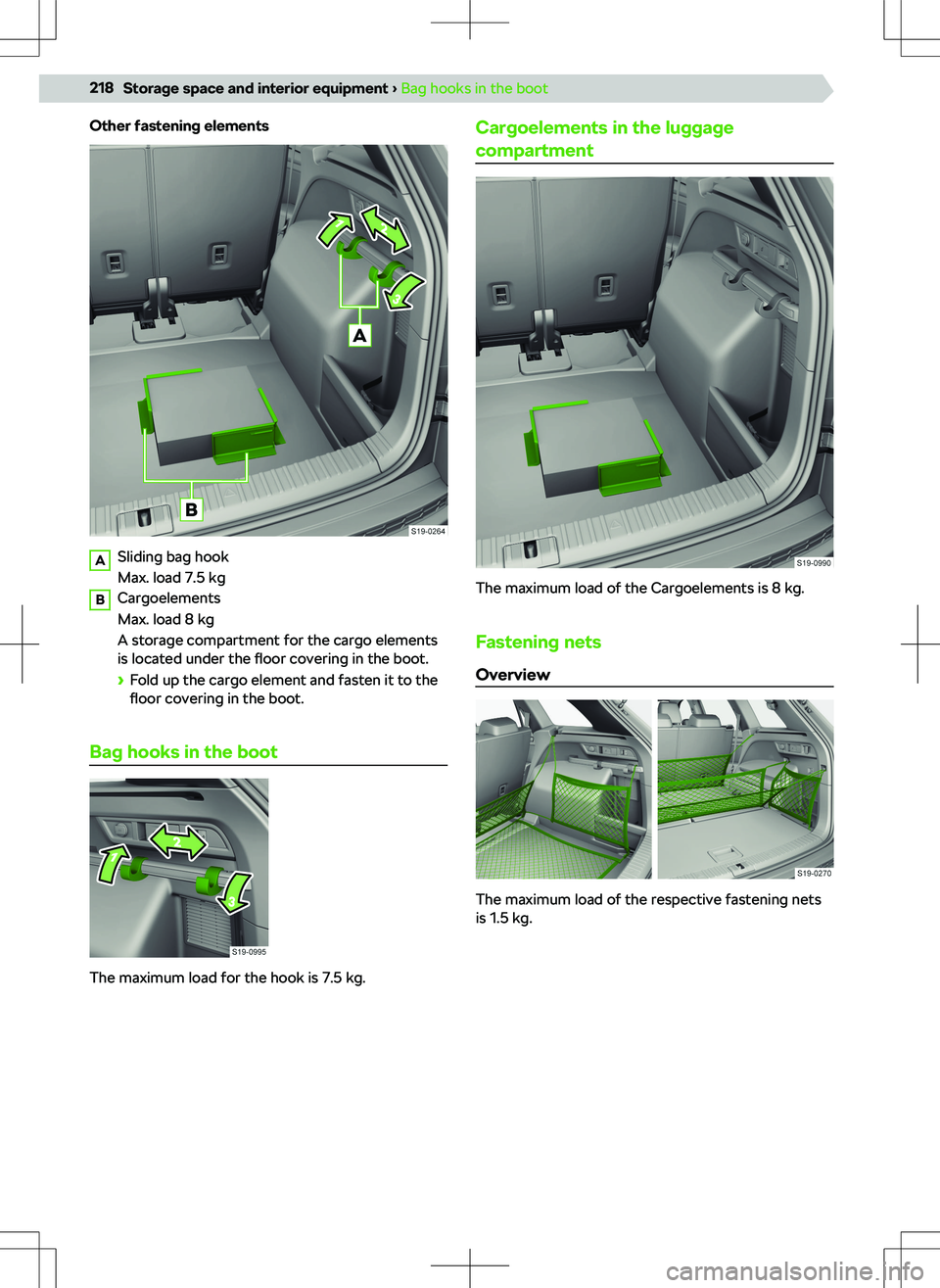 SKODA KODIAQ 2022  Owner´s Manual Other fastening elementsA
Sliding bag hook
Max. load 7.5 kg
B
Cargoelements
Max. load 8 kg
A storage compartment for the cargo elements
is located under the  floor covering in the boot.
