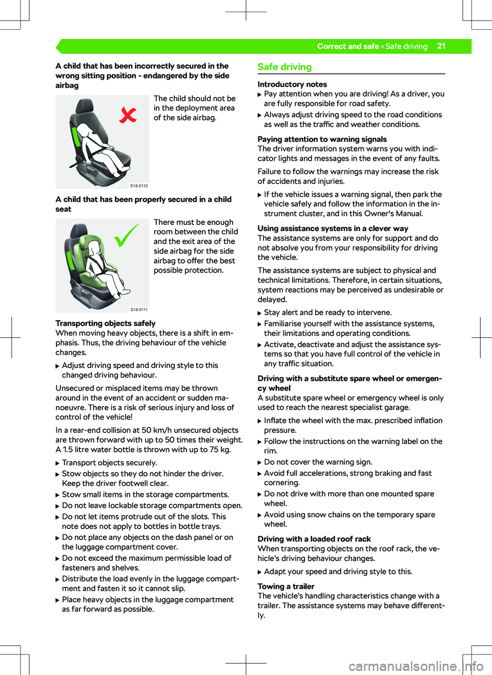 SKODA KODIAQ 2022  Owner´s Manual A child that has been incorrectly secured in the
wrong sitting position - endangered by the side
airbag
The child should not be
in the deployment area
of the side airbag.
A child that has been properl