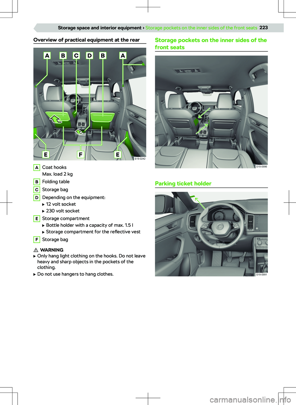 SKODA KODIAQ 2021 Owner´s Manual Overview of practical equipment at the rearACoat hooks
Max. load 2 kgBFolding tableCStorage bagDDepending on the equipment:
SKODA KODIAQ 2021 Owner´s Manual Overview of practical equipment at the rearACoat hooks
Max. load 2 kgBFolding tableCStorage bagDDepending on the equipment: