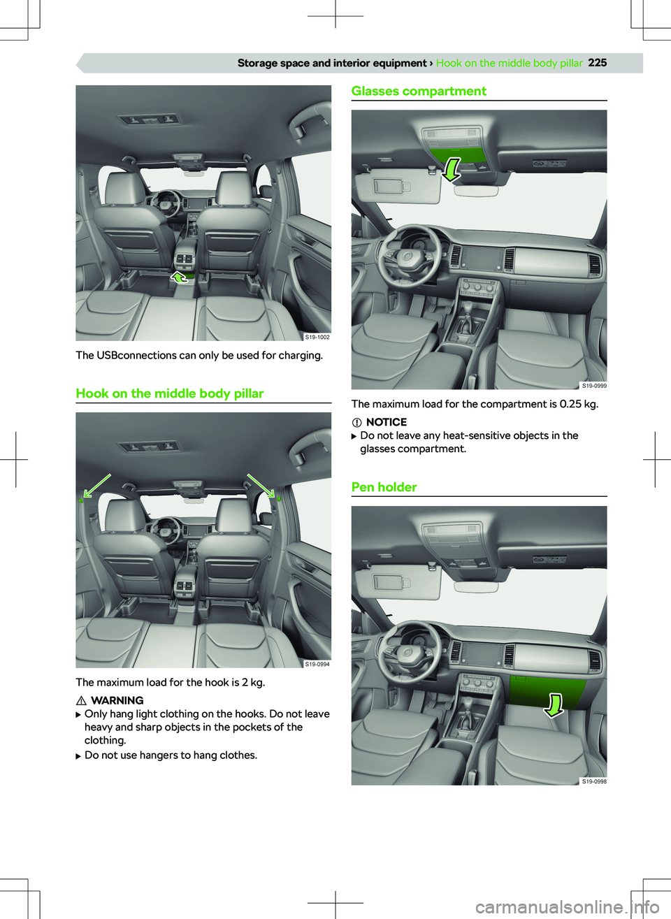 SKODA KODIAQ 2020 Owner´s Manual The USBconnections can only be used for charging.Hook on the middle body pillar
The maximum load for the hook is 2 kg.
WARNING
SKODA KODIAQ 2020 Owner´s Manual The USBconnections can only be used for charging.Hook on the middle body pillar
The maximum load for the hook is 2 kg.
WARNING