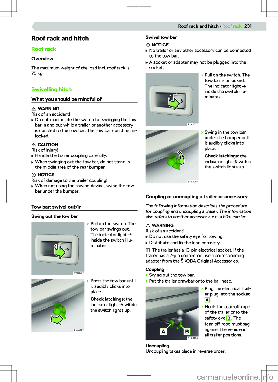 SKODA KODIAQ 2020 Owner´s Manual Roof rack and hitchRoof rackOverview
The maximum weight of the load incl. roof rack is
75 kg.
Swivelling hitch
What you should be mindful of
WARNING
Risk of an accident!
SKODA KODIAQ 2020 Owner´s Manual Roof rack and hitchRoof rackOverview
The maximum weight of the load incl. roof rack is
75 kg.
Swivelling hitch
What you should be mindful of
WARNING
Risk of an accident!