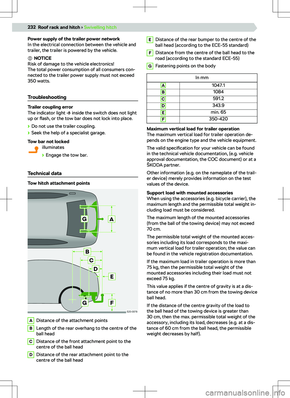 SKODA KODIAQ 2022  Owner´s Manual Power supply of the trailer power network
In the electrical connection between the vehicle and
trailer, the trailer is powered by the vehicle.
NOTICE
Risk of damage to the vehicle electronics!
The tot