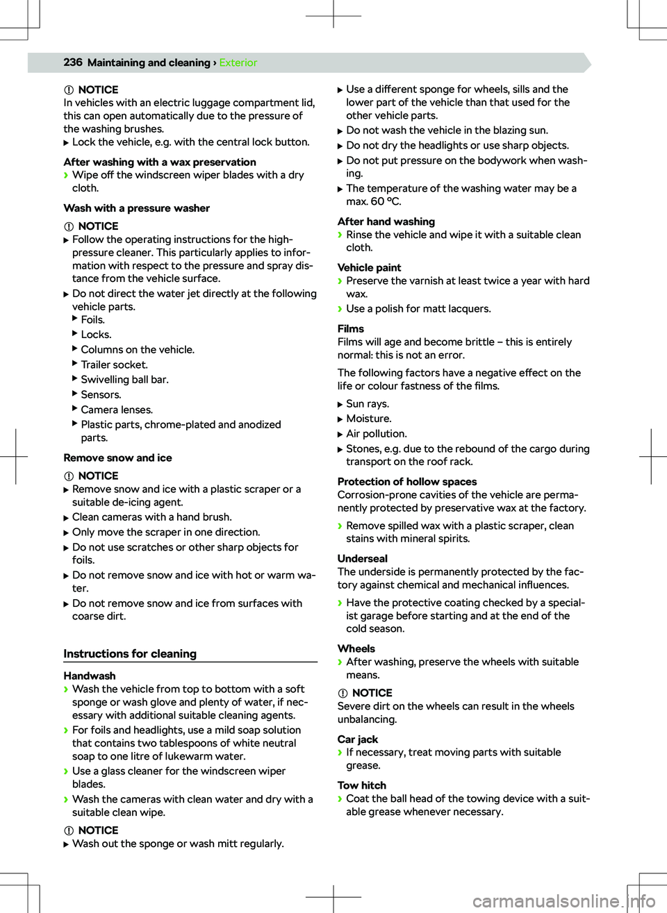 SKODA KODIAQ 2020 Owner´s Manual NOTICE
In vehicles with an electric luggage compartment lid,
this can open automatically due to the pressure of
the washing brushes.
SKODA KODIAQ 2020 Owner´s Manual NOTICE
In vehicles with an electric luggage compartment lid,
this can open automatically due to the pressure of
the washing brushes.