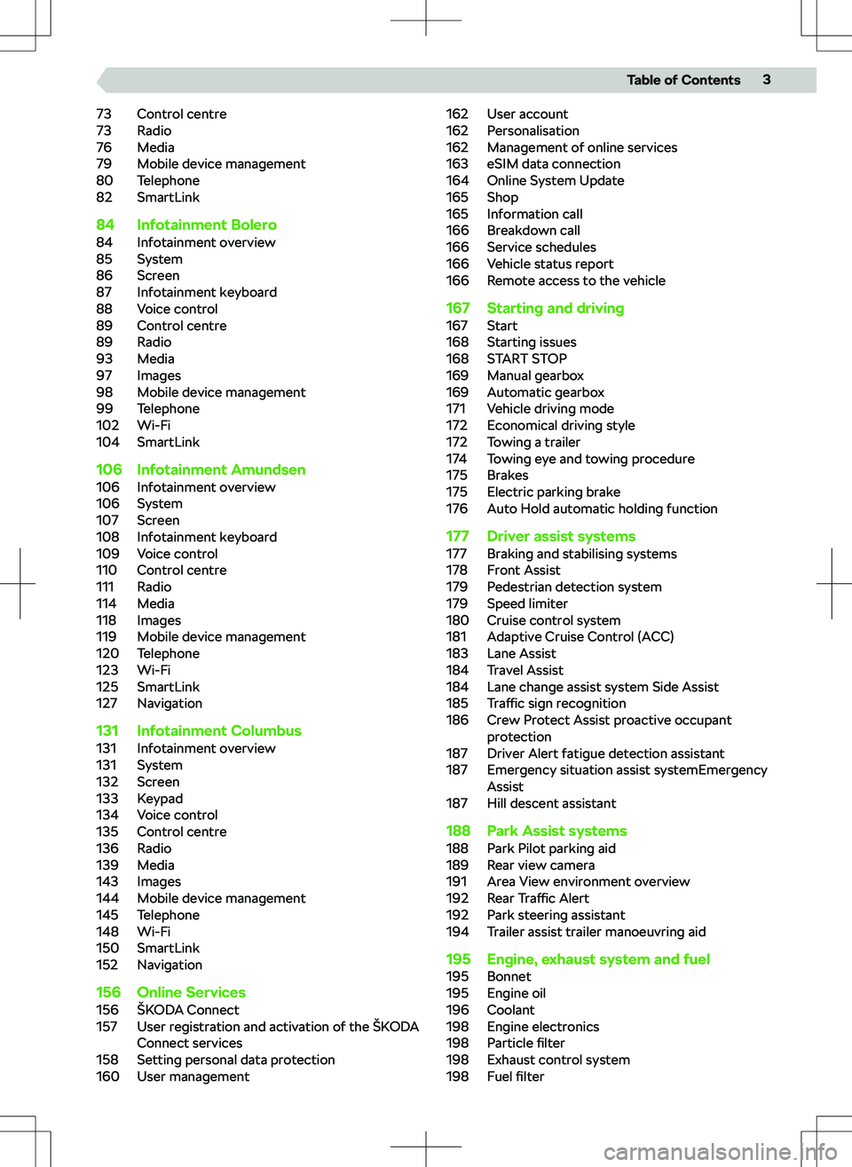 SKODA KODIAQ 2020  Owner´s Manual 73Control centre73Radio76Media79Mobile device management80Telephone82SmartLink84Infotainment Bolero84Infotainment overview85System86Screen87Infotainment keyboard88Voice control89Control centre89Radio9