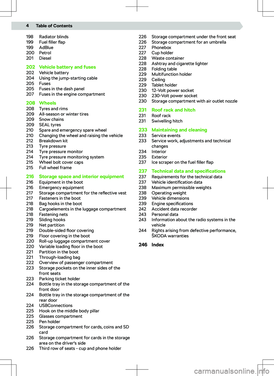 SKODA KODIAQ 2021  Owner´s Manual 198Radiator blinds199Fuel filler flap199AdBlue200Petrol201Diesel202Vehicle battery and fuses202Vehicle battery204Using the jump-starting cable205Fuses205Fuses in the dash panel207Fuses in the engine c