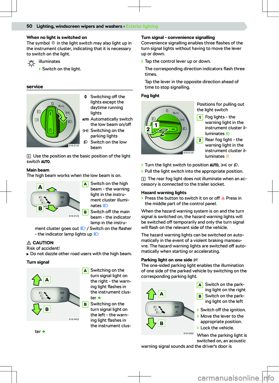 SKODA KODIAQ 2021  Owner´s Manual When no light is switched on
The symbol  in the light switch may also light up in
the instrument cluster, indicating that it is necessary
to switch on the light.
illuminates

