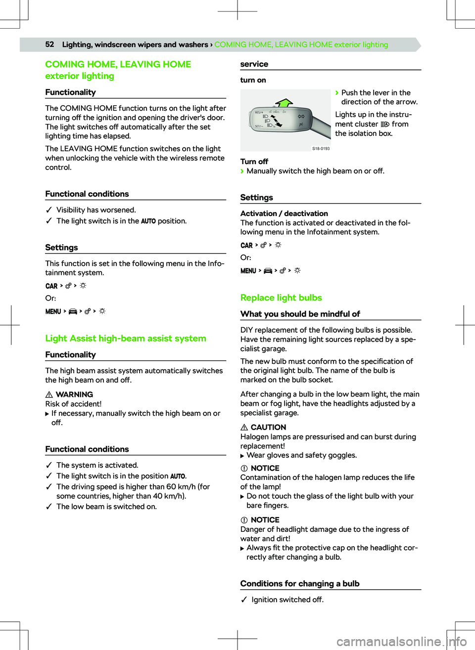 SKODA KODIAQ 2022  Owner´s Manual COMING HOME, LEAVING HOME
exterior lighting
Functionality
The COMING HOME function turns on the light after
turning  o