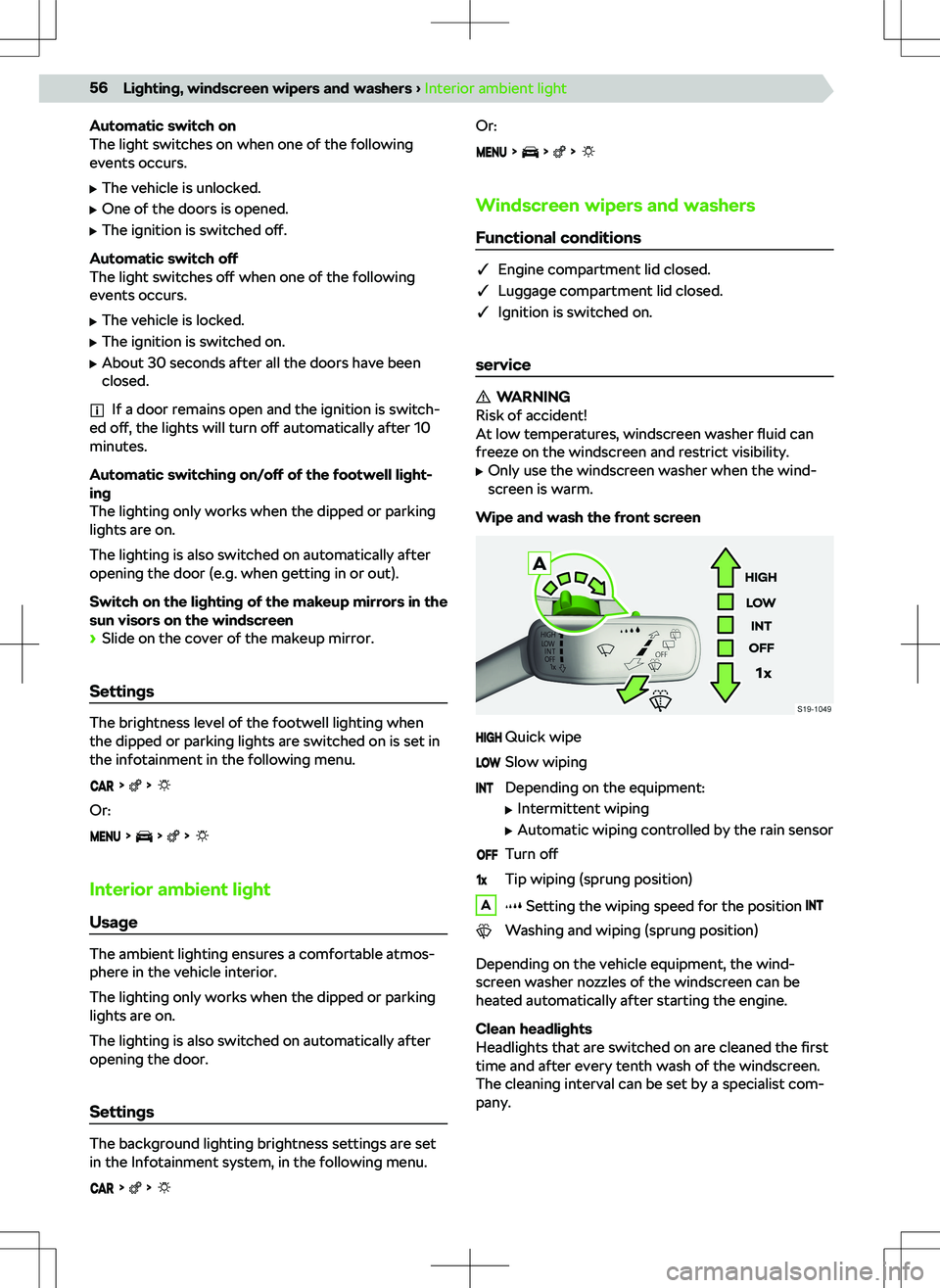 SKODA KODIAQ 2021  Owner´s Manual Automatic switch on
The light switches on when one of the following
events occurs.
