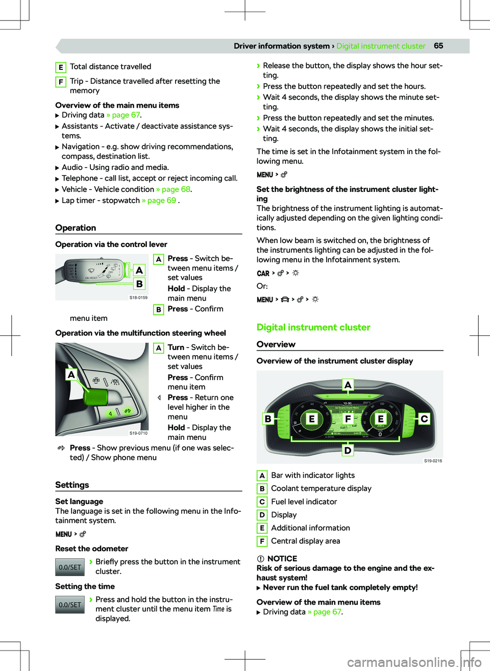 SKODA KODIAQ 2022  Owner´s Manual ETotal distance travelledF
Trip - Distance travelled after resetting the
memory
Overview of the main menu items 