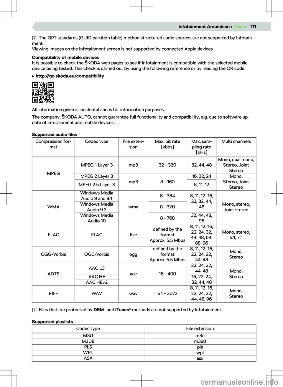 SKODA KODIAQ 2018  Owner´s Manual The GPT standards (GUID partition table) method structured audio sources are not supported by Infotain-
ment.
Viewing images on the Infotainment screen is not supported by connected Apple devices.
Com