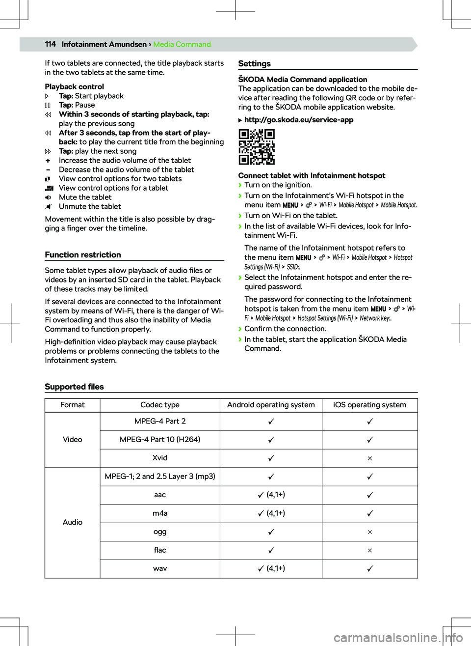 SKODA KODIAQ 2018  Owner´s Manual If two tablets are connected, the title playback starts
in the two tablets at the same time.
Playback control Tap:  Start playback
Tap:  Pause
Within 3 seconds of starting playback, tap:
play the prev
