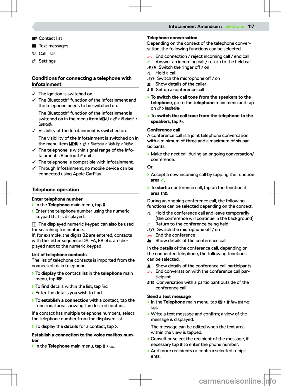 SKODA KODIAQ 2018  Owner´s Manual Contact listText messagesCall listsSettings
Conditions for connecting a telephone with
Infotainment
q The ignition is switched on.
q The Bluetooth