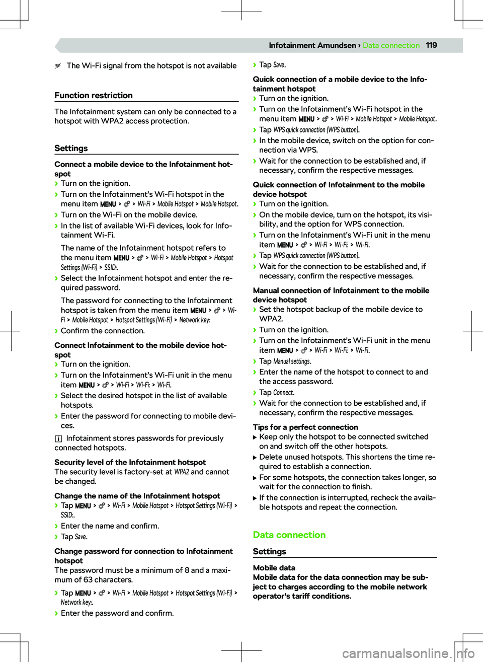 SKODA KODIAQ 2018  Owner´s Manual The Wi-Fi signal from the hotspot is not available
Function restriction
The Infotainment system can only be connected to a
hotspot with WPA2 access protection.
Settings
Connect a mobile device to the 