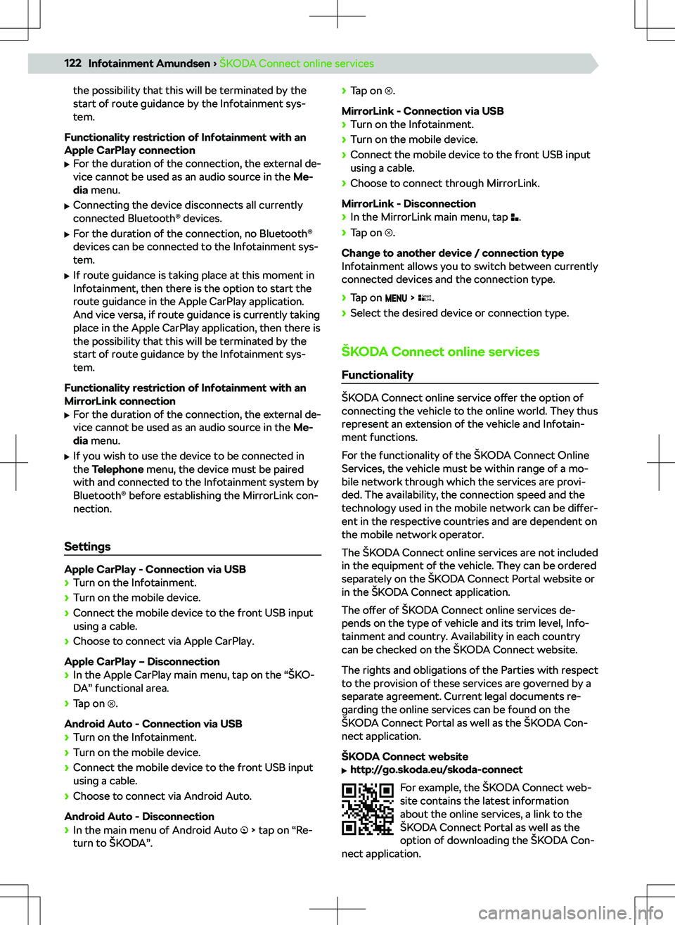 SKODA KODIAQ 2018  Owner´s Manual the possibility that this will be terminated by the
start of route guidance by the Infotainment sys-
tem.
Functionality restriction of Infotainment with an
Apple CarPlay connection
