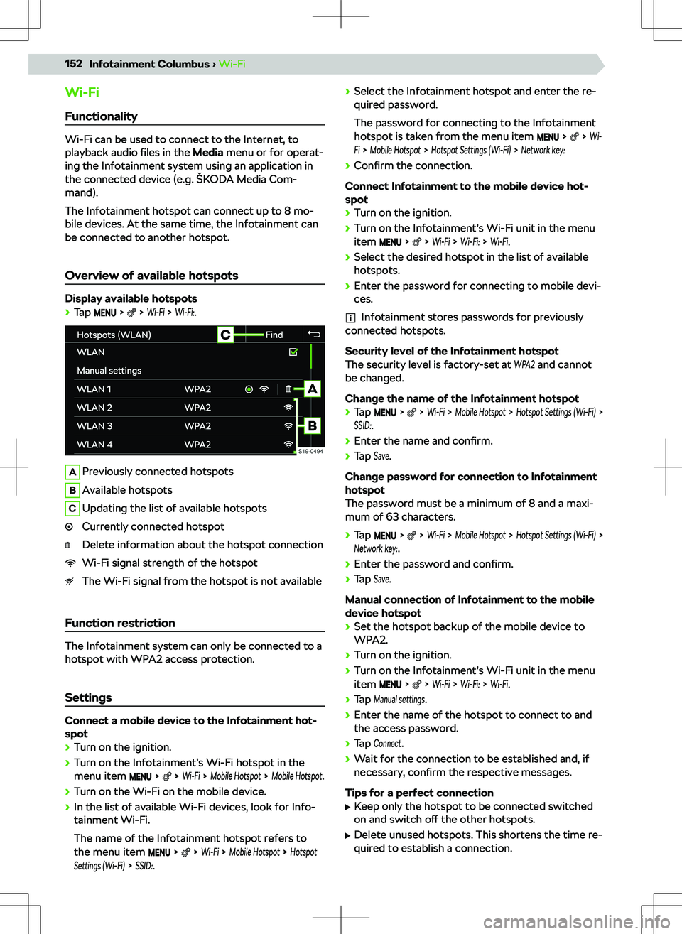 SKODA KODIAQ 2018  Owner´s Manual Wi-FiFunctionality
Wi-Fi can be used to connect to the Internet, to
playback audio  files in the  Media menu or for operat-
ing the Infotainment system using an application in
the connected device (e.