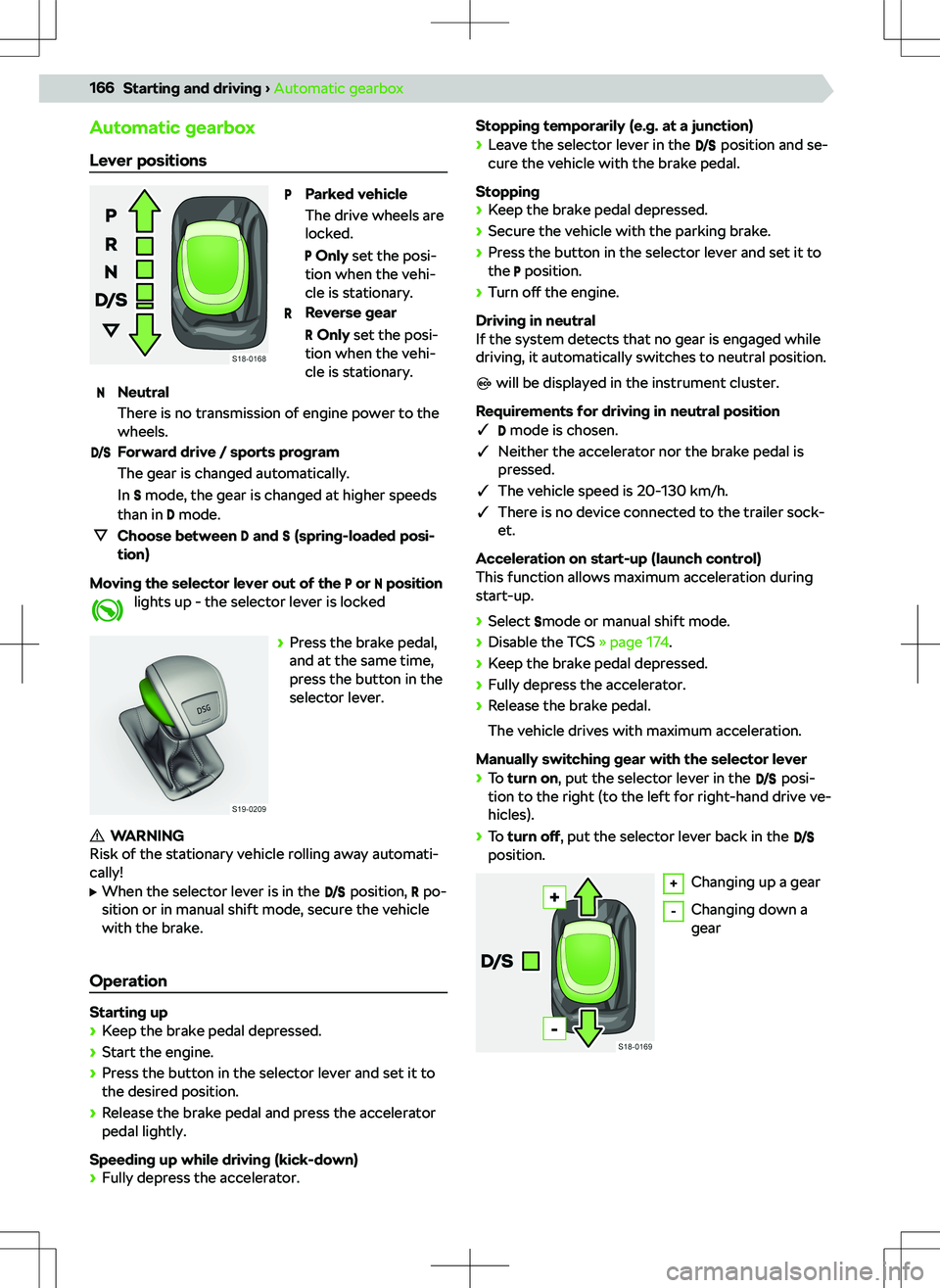 SKODA KODIAQ 2018  Owner´s Manual Automatic gearbox
Lever positions
Parked vehicle The drive wheels are
locked.
  Only  set the posi-
tion when the vehi- cle is stationary.
Reverse gear
  Only  set the posi-
tion when the vehi- cle is