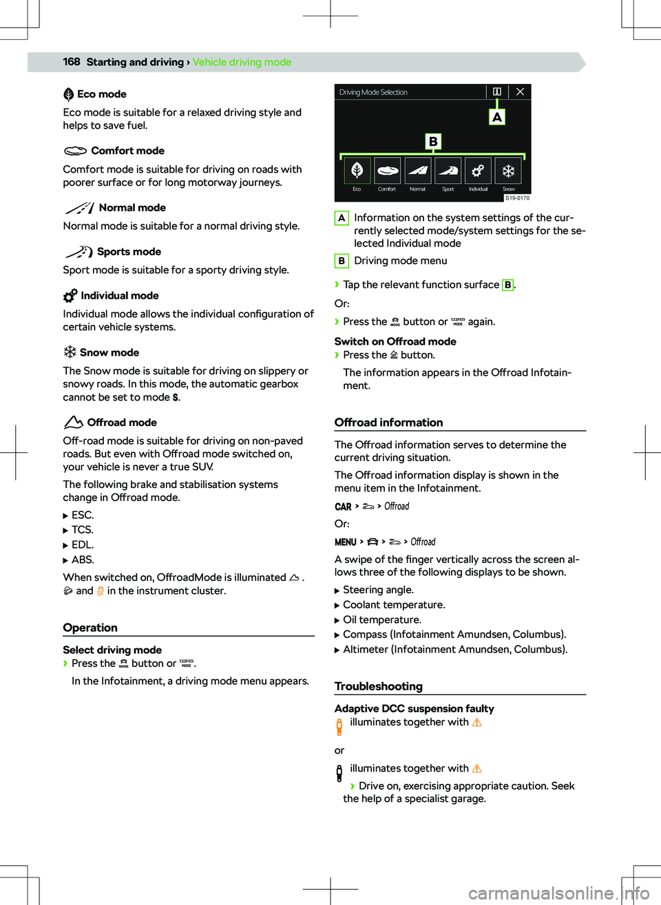 SKODA KODIAQ 2018  Owner´s Manual Eco mode
Eco mode is suitable for a relaxed driving style and
helps to save fuel.
Comfort mode
Comfort mode is suitable for driving on roads with
poorer surface or for long motorway journeys.
Normal m