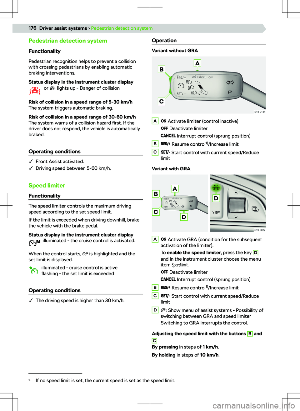 SKODA KODIAQ 2018  Owner´s Manual Pedestrian detection system
Functionality
Pedestrian recognition helps to prevent a collision
with crossing pedestrians by enabling automatic
braking interventions.
Status display in the instrument cl