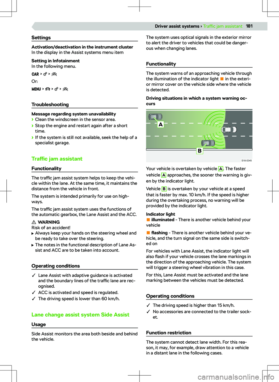 SKODA KODIAQ 2018  Owner´s Manual Settings
Activation/deactivation in the instrument cluster
In the display in the Assist systems menu item
Setting in Infotainment
In the following menu.
    
Or:
      
Troubleshooting
Message regardi