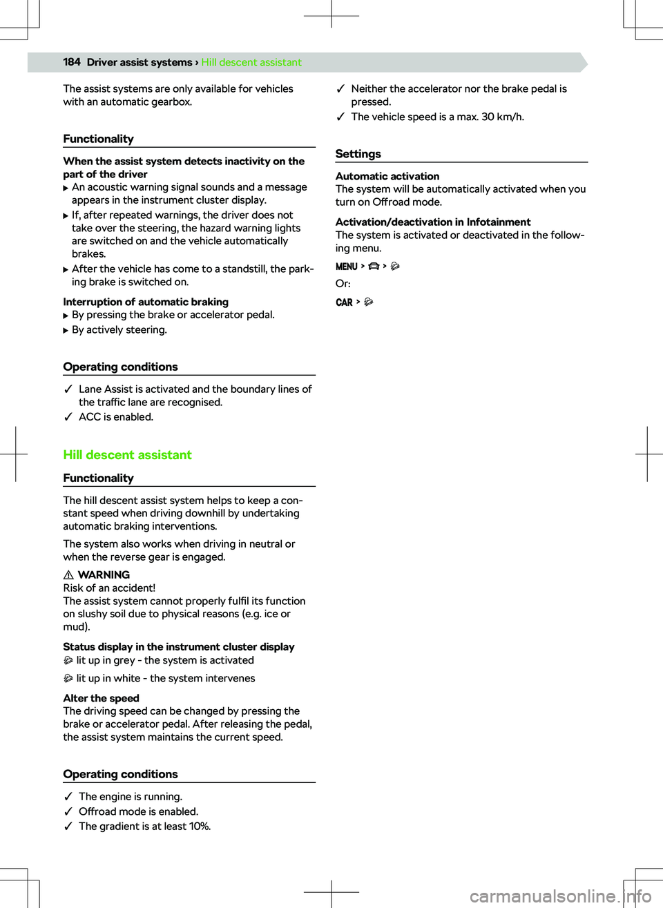 SKODA KODIAQ 2018 Owner´s Manual The assist systems are only available for vehicles
with an automatic gearbox.
Functionality
When the assist system detects inactivity on thepart of the driver
SKODA KODIAQ 2018 Owner´s Manual The assist systems are only available for vehicles
with an automatic gearbox.
Functionality
When the assist system detects inactivity on thepart of the driver