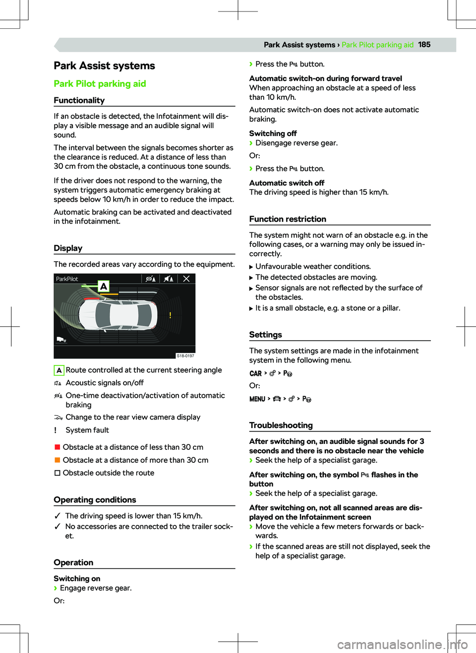 SKODA KODIAQ 2018 Owner´s Manual Park Assist systems
Park Pilot parking aid Functionality
If an obstacle is detected, the Infotainment will dis-
play a visible message and an audible signal will
sound.
The interval between the signal SKODA KODIAQ 2018 Owner´s Manual Park Assist systems
Park Pilot parking aid Functionality
If an obstacle is detected, the Infotainment will dis-
play a visible message and an audible signal will
sound.
The interval between the signal