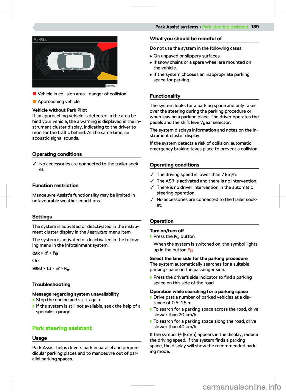 SKODA KODIAQ 2018  Owner´s Manual  Vehicle in collision area - danger of collision!
 Approaching vehicle
Vehicle without Park Pilot
If an approaching vehicle is detected in the area be-
hind your vehicle, the a warning is displayed in
