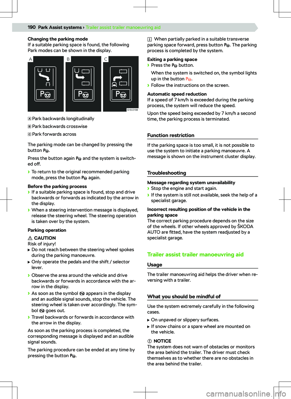 SKODA KODIAQ 2018  Owner´s Manual Changing the parking mode
If a suitable parking space is found, the following
Park modes can be shown in the display.Park backwards longitudinallyPark backwards crosswisePark forwards across
The parki