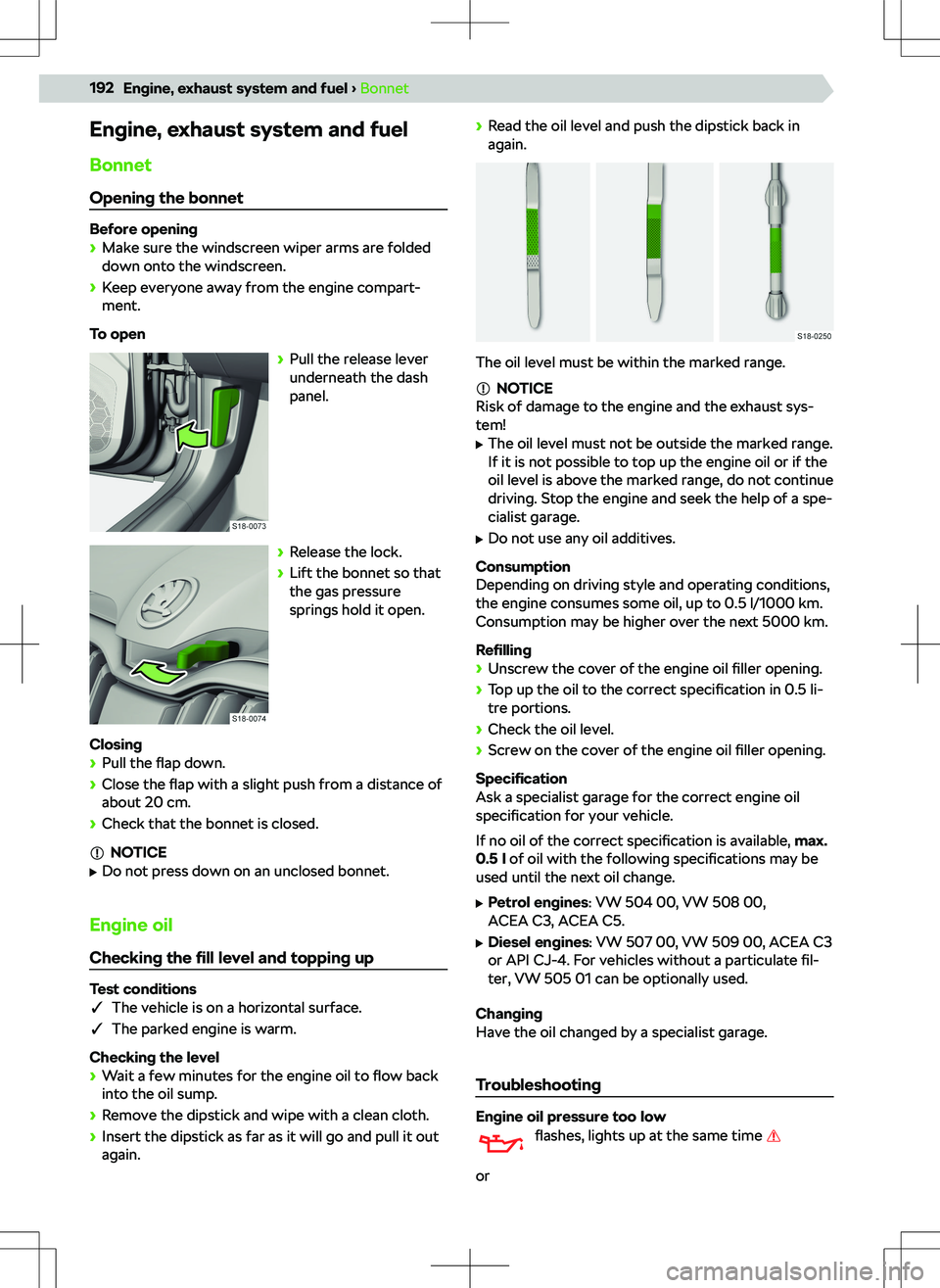 SKODA KODIAQ 2017  Owner´s Manual Engine, exhaust system and fuelBonnet
Opening the bonnet
Before opening 
