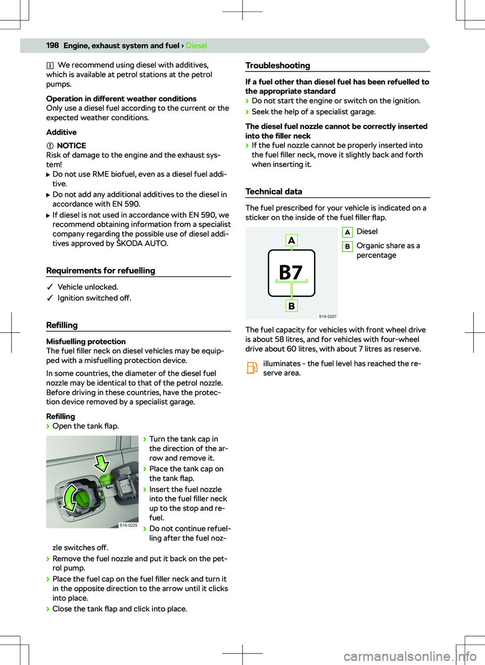 SKODA KODIAQ 2018  Owner´s Manual We recommend using diesel with additives,
which is available at petrol stations at the petrol
pumps.
Operation in  different weather conditions
Only use a diesel fuel according to the current or the
e