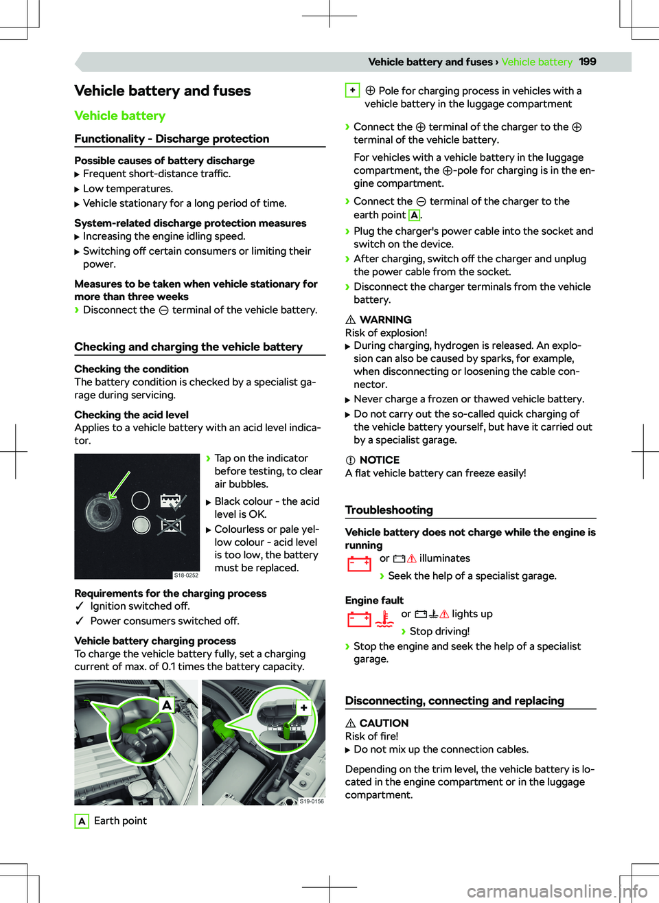 SKODA KODIAQ 2018 Owner´s Manual Vehicle battery and fuses
Vehicle battery Functionality - Discharge protection
Possible causes of battery discharge
SKODA KODIAQ 2018 Owner´s Manual Vehicle battery and fuses
Vehicle battery Functionality - Discharge protection
Possible causes of battery discharge