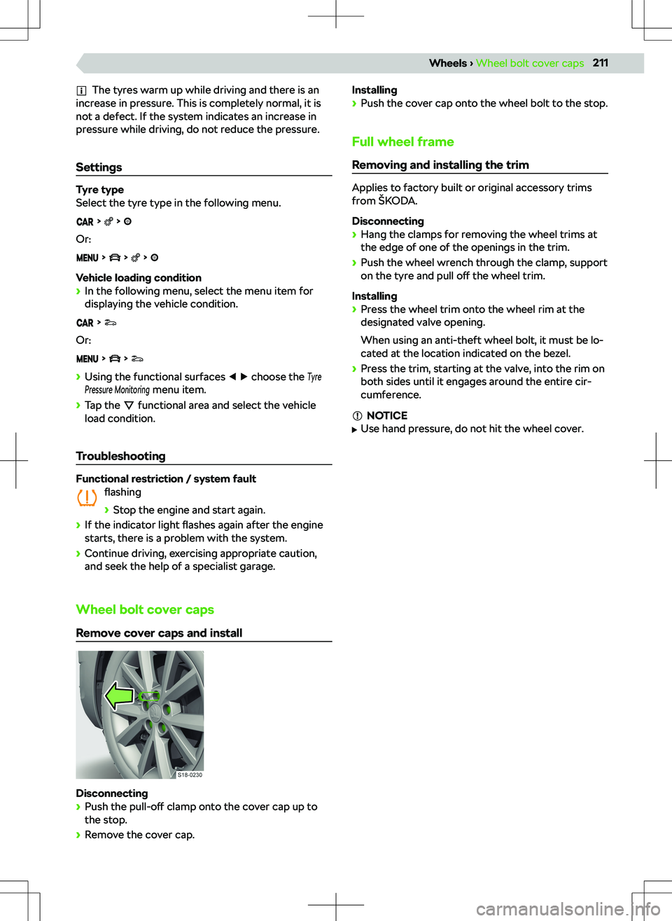 SKODA KODIAQ 2018  Owner´s Manual The tyres warm up while driving and there is an
increase in pressure. This is completely normal, it is
not a defect. If the system indicates an increase in
pressure while driving, do not reduce the pr