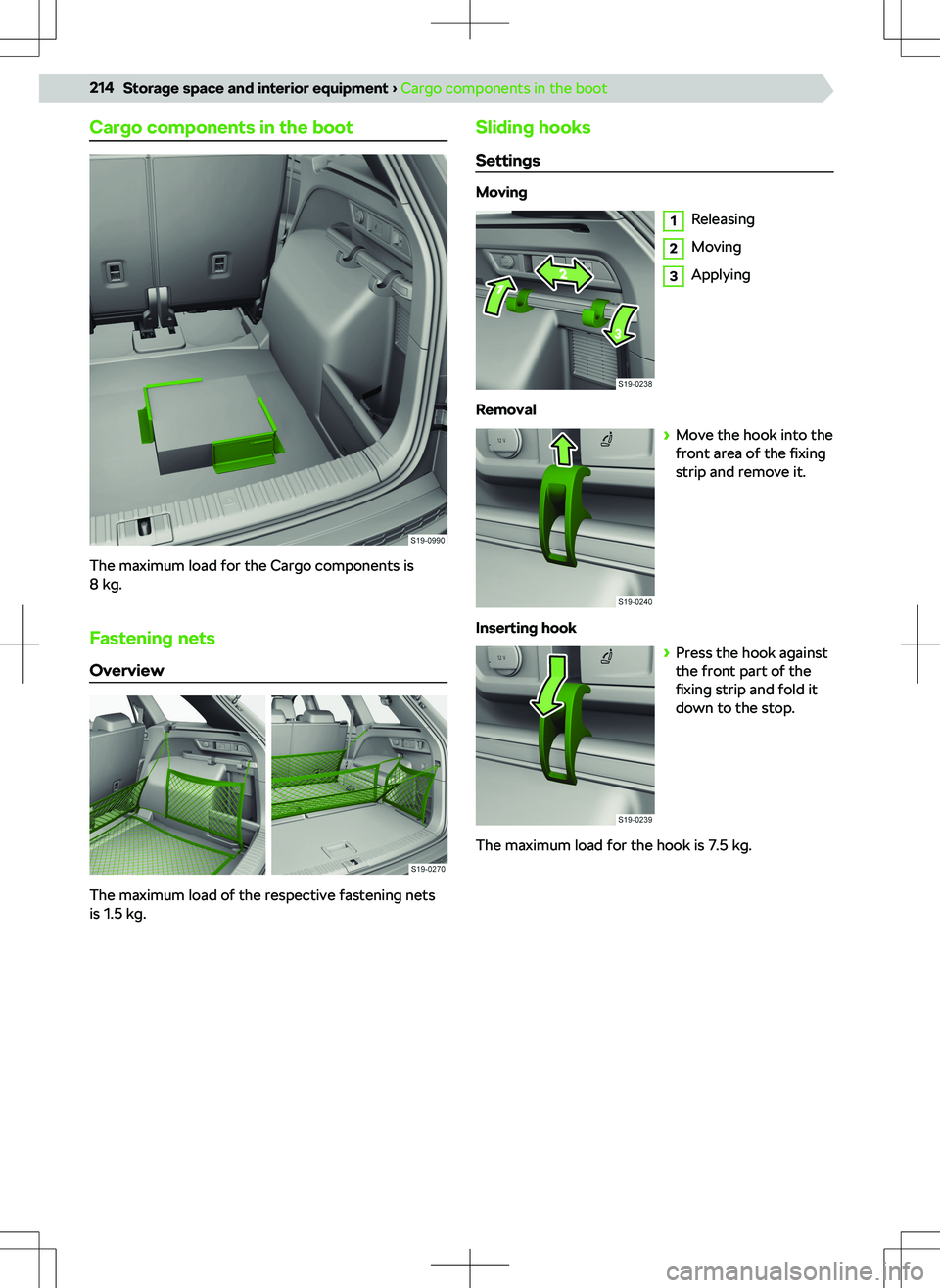 SKODA KODIAQ 2018  Owner´s Manual Cargo components in the boot
The maximum load for the Cargo components is
8 kg.
Fastening nets
Overview
The maximum load of the respective fastening nets
is 1.5 kg.
Sliding hooks
Settings
Moving
1
Rel
