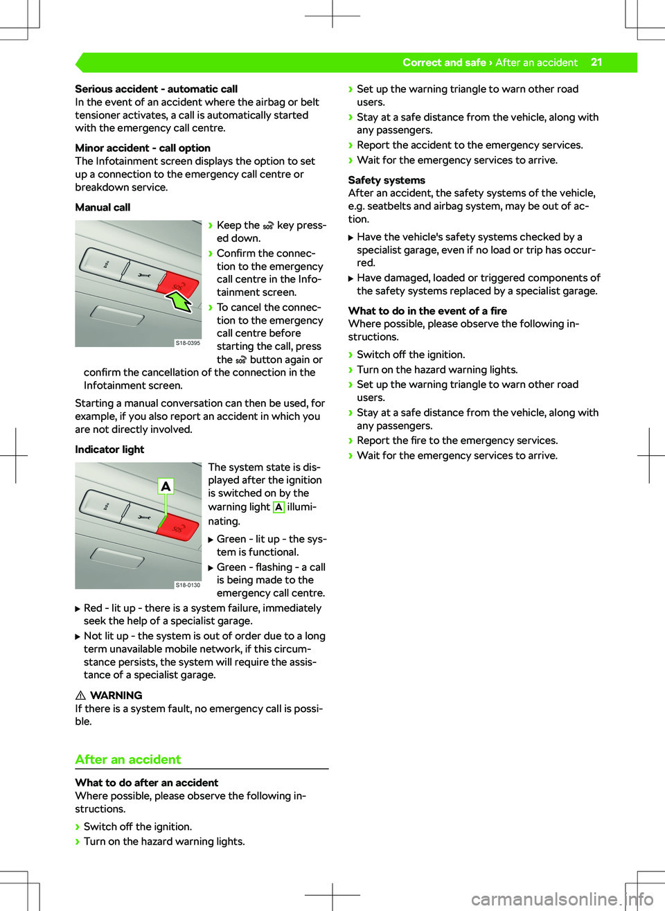 SKODA KODIAQ 2019 Owner´s Manual Serious accident - automatic call
In the event of an accident where the airbag or belt
tensioner activates, a call is automatically started
with the emergency call centre.
Minor accident - call option SKODA KODIAQ 2019 Owner´s Manual Serious accident - automatic call
In the event of an accident where the airbag or belt
tensioner activates, a call is automatically started
with the emergency call centre.
Minor accident - call option