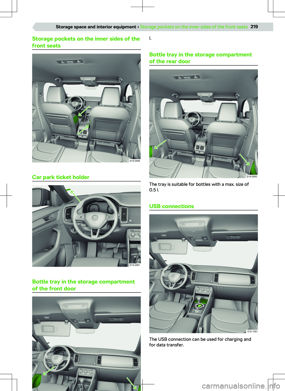 SKODA KODIAQ 2017  Owner´s Manual Storage pockets on the inner sides of the
front seats
Car park ticket holder
Bottle tray in the storage compartment
of the front door
The tray is suitable for bottles with a max. size of 1.5
l.
Bottle