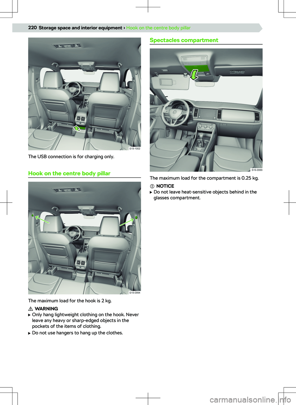SKODA KODIAQ 2017  Owner´s Manual The USB connection is for charging only.
Hook on the centre body pillar
The maximum load for the hook is 2 kg.
WARNING

