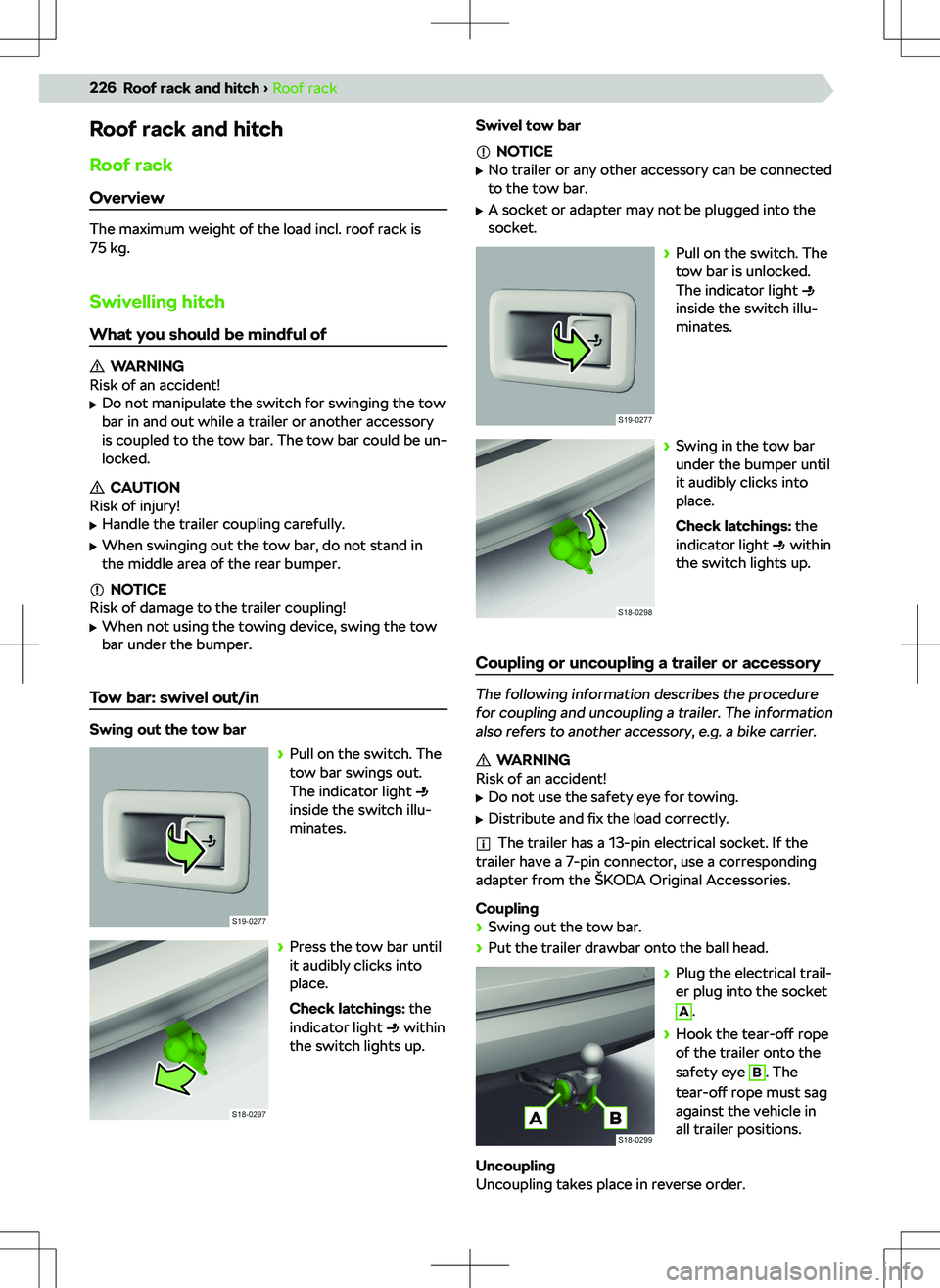 SKODA KODIAQ 2018 Owner´s Manual Roof rack and hitchRoof rackOverview
The maximum weight of the load incl. roof rack is
75 kg.
Swivelling hitch
What you should be mindful of
WARNING
Risk of an accident!
SKODA KODIAQ 2018 Owner´s Manual Roof rack and hitchRoof rackOverview
The maximum weight of the load incl. roof rack is
75 kg.
Swivelling hitch
What you should be mindful of
WARNING
Risk of an accident!