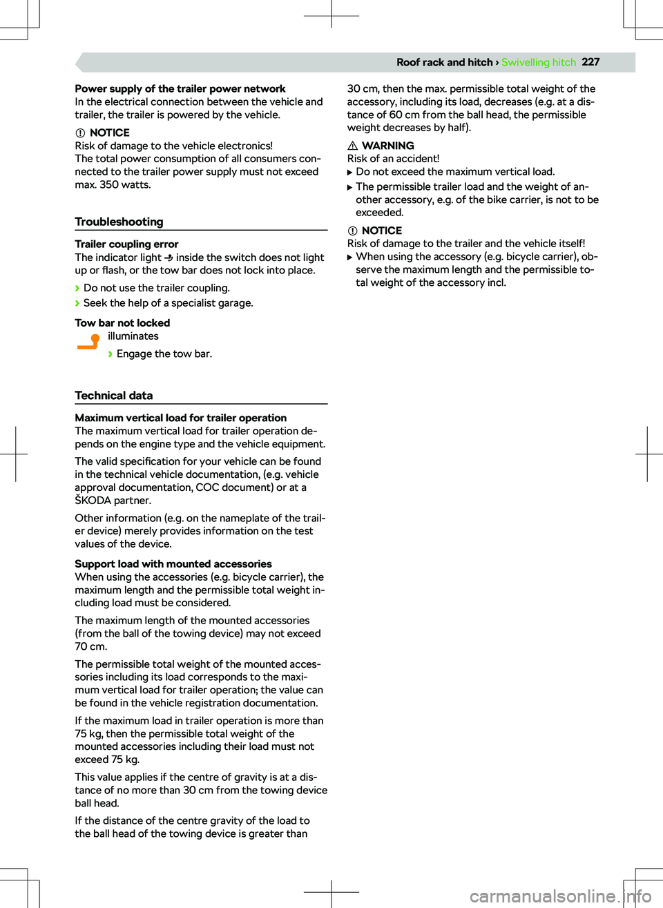 SKODA KODIAQ 2018 Owner´s Manual Power supply of the trailer power network
In the electrical connection between the vehicle and
trailer, the trailer is powered by the vehicle.
NOTICE
Risk of damage to the vehicle electronics!
The tot SKODA KODIAQ 2018 Owner´s Manual Power supply of the trailer power network
In the electrical connection between the vehicle and
trailer, the trailer is powered by the vehicle.
NOTICE
Risk of damage to the vehicle electronics!
The tot