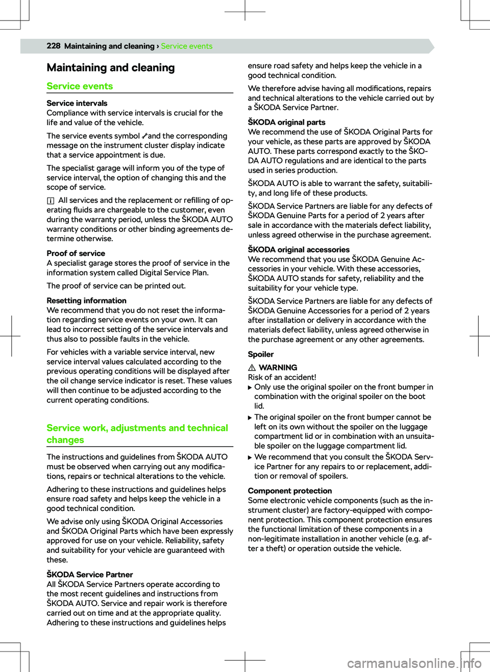 SKODA KODIAQ 2018 Owner´s Manual Maintaining and cleaningService events
Service intervals
Compliance with service intervals is crucial for the
life and value of the vehicle.
The service events symbol
and the corresponding
message on SKODA KODIAQ 2018 Owner´s Manual Maintaining and cleaningService events
Service intervals
Compliance with service intervals is crucial for the
life and value of the vehicle.
The service events symbol
and the corresponding
message on
