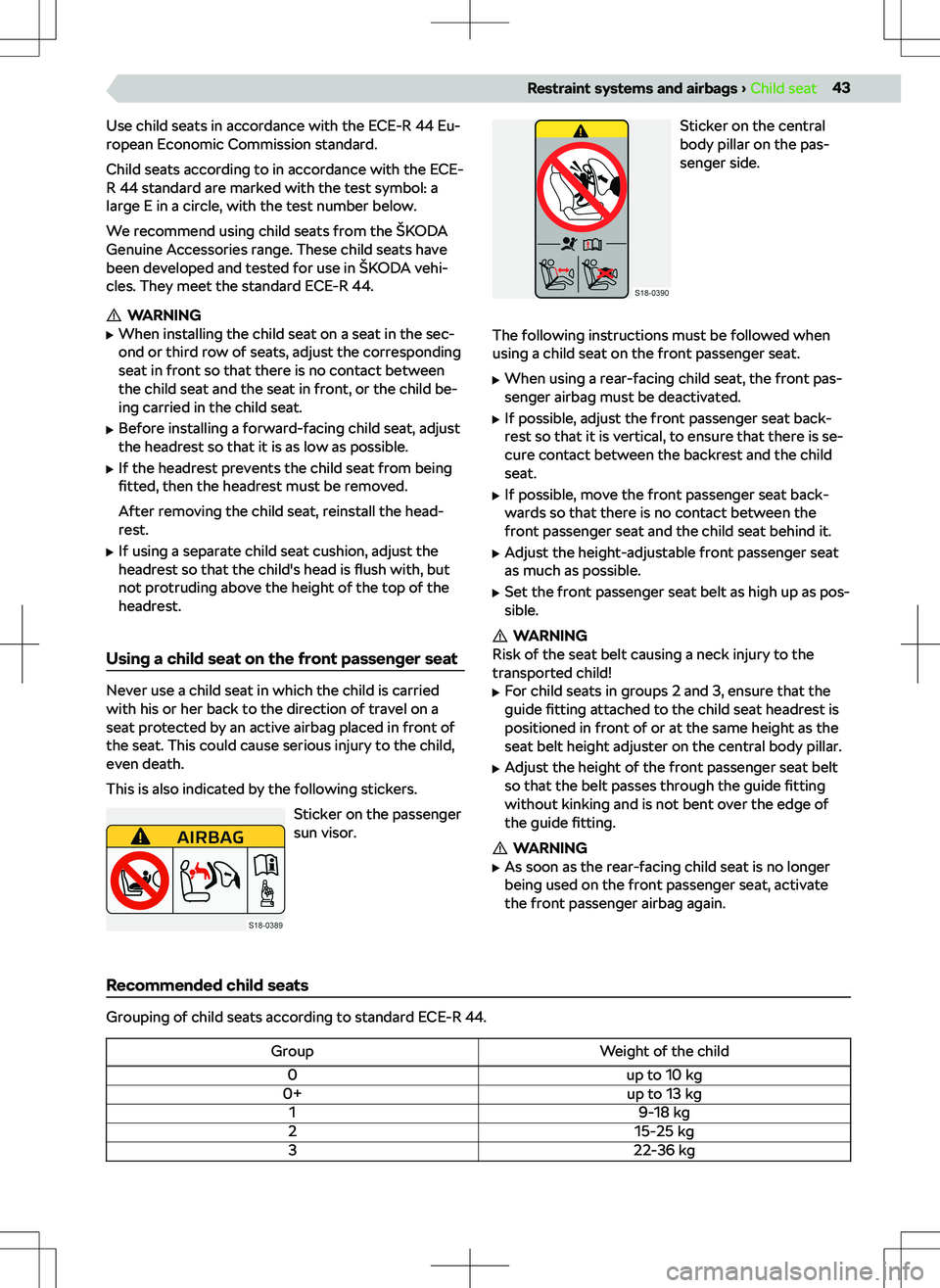 SKODA KODIAQ 2019 Owner´s Manual Use child seats in accordance with the ECE-R 44 Eu-
ropean Economic Commission standard.
Child seats according to in accordance with the ECE- R 44 standard are marked with the test symbol: a
large E i SKODA KODIAQ 2019 Owner´s Manual Use child seats in accordance with the ECE-R 44 Eu-
ropean Economic Commission standard.
Child seats according to in accordance with the ECE- R 44 standard are marked with the test symbol: a
large E i