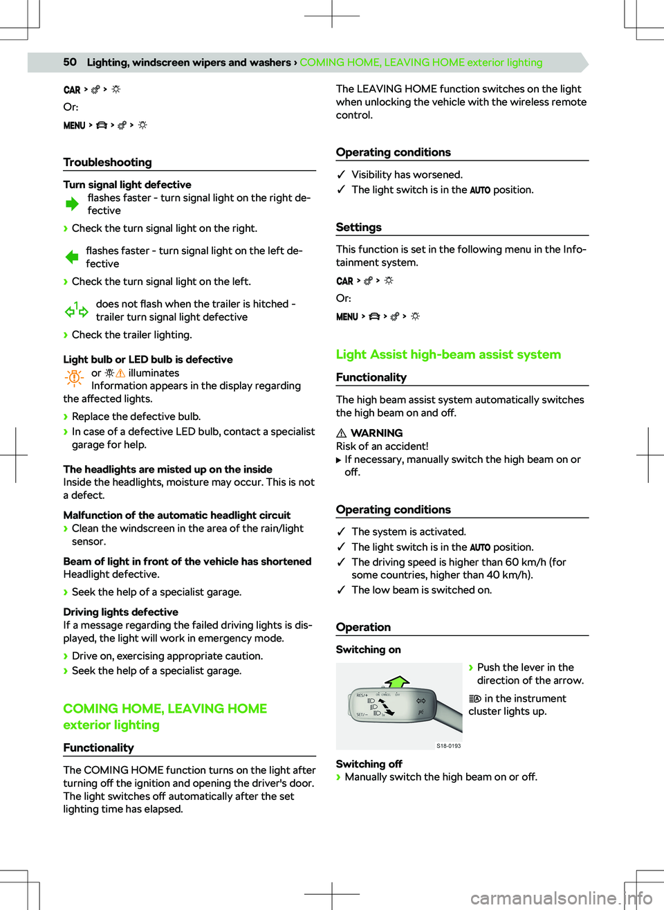 SKODA KODIAQ 2018  Owner´s Manual     
Or:
      
Troubleshooting
Turn signal light defectiveflashes  faster - turn signal light on the right de-
fective
