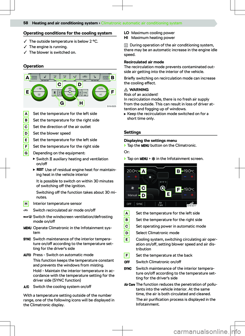 SKODA KODIAQ 2018  Owner´s Manual Operating conditions for the cooling system
qThe outside temperature is below 2 