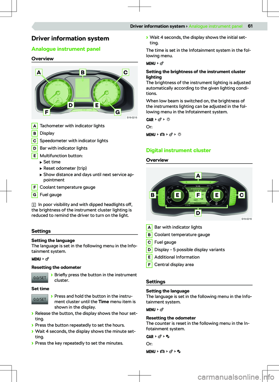 SKODA KODIAQ 2018  Owner´s Manual Driver information systemAnalogue instrument panel
OverviewATachometer with indicator lightsBDisplayCSpeedometer with indicator lightsDBar with indicator lightsEMultifunction button: 